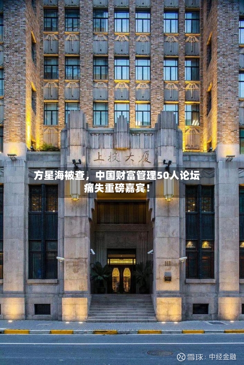 方星海被查	，中国财富管理50人论坛痛失重磅嘉宾！-第2张图片