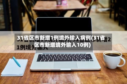 31省区市新增1例境外输入病例(31省区市新增境外输入10例)