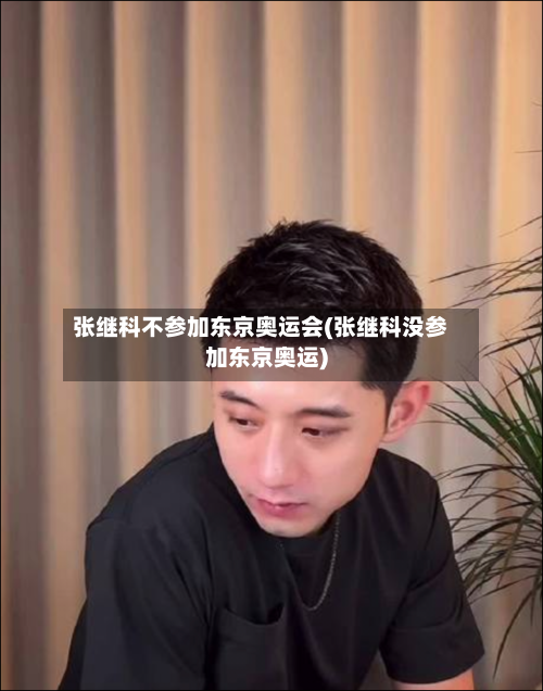 张继科不参加东京奥运会(张继科没参加东京奥运)