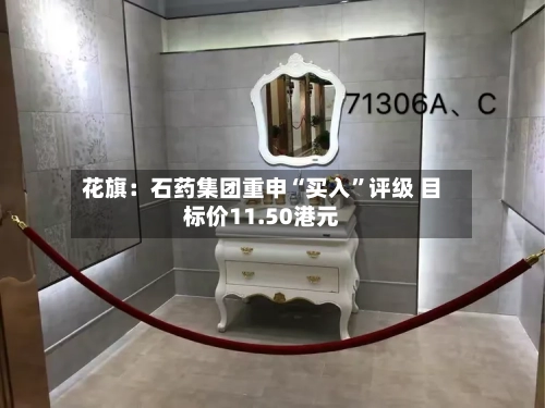 花旗：石药集团重申“买入”评级 目标价11.50港元-第2张图片