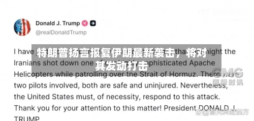 特朗普扬言报复伊朗最新袭击	，将对其发动打击-第3张图片