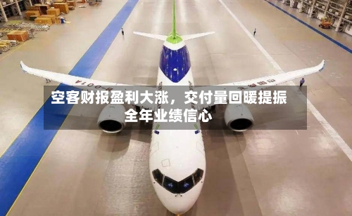空客财报盈利大涨，交付量回暖提振全年业绩信心-第2张图片