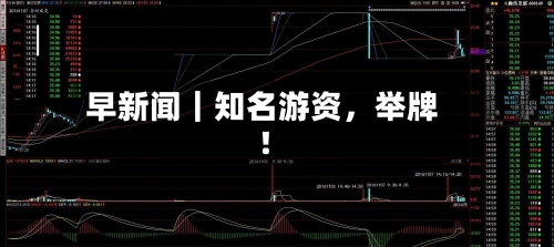 早新闻｜知名游资，举牌！-第2张图片