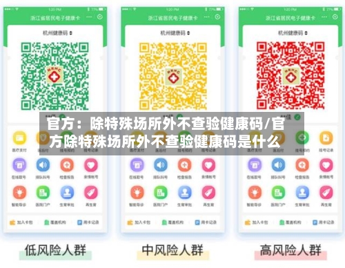 官方：除特殊场所外不查验健康码/官方除特殊场所外不查验健康码是什么