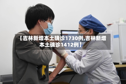 【吉林新增本土确诊1730例,吉林新增本土确诊1412例】