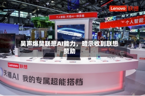 吴声爆赞联想AI能力，暗示收到联想赞助-第2张图片