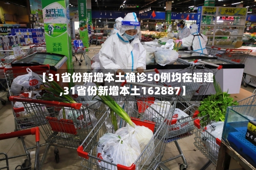 【31省份新增本土确诊50例均在福建,31省份新增本土162887】-第3张图片