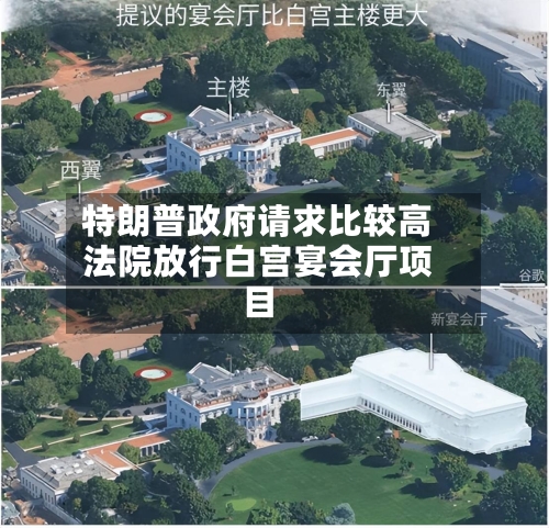 特朗普政府请求比较高法院放行白宫宴会厅项目