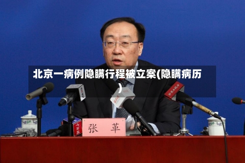 北京一病例隐瞒行程被立案(隐瞒病历)
