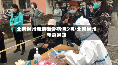 北京通州新增确诊病例5例/北京通州紧急通知