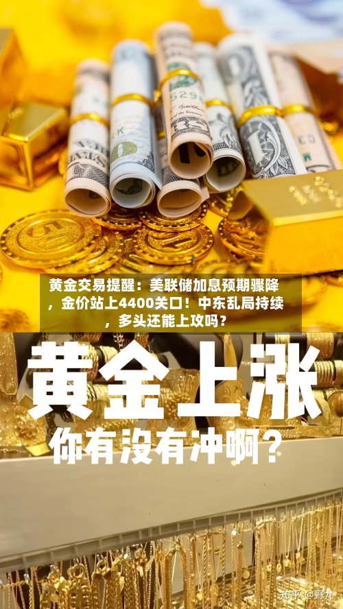 黄金交易提醒：美联储加息预期骤降，金价站上4400关口！中东乱局持续	，多头还能上攻吗？-第2张图片