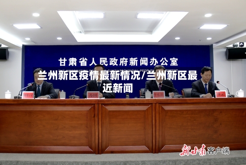 兰州新区疫情最新情况/兰州新区最近新闻-第2张图片