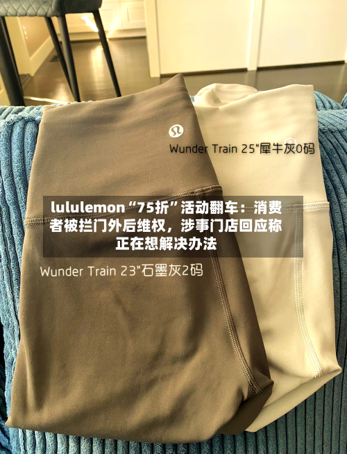 lululemon“75折”活动翻车：消费者被拦门外后维权，涉事门店回应称正在想解决办法-第3张图片