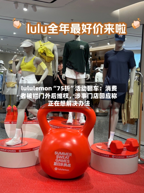 lululemon“75折”活动翻车：消费者被拦门外后维权	，涉事门店回应称正在想解决办法-第2张图片