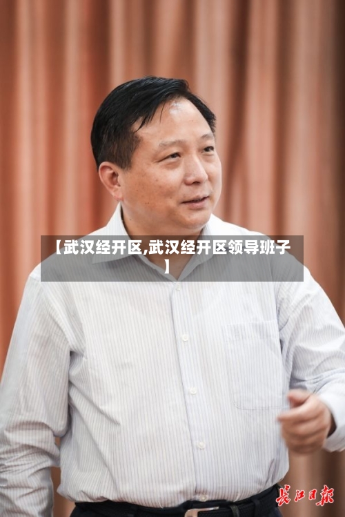 【武汉经开区,武汉经开区领导班子】