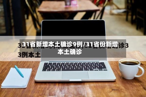 31省新增本土确诊9例/31省份新增本土确诊