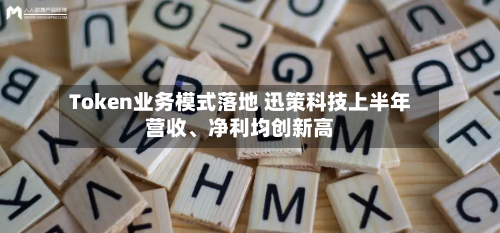Token业务模式落地 迅策科技上半年营收、净利均创新高