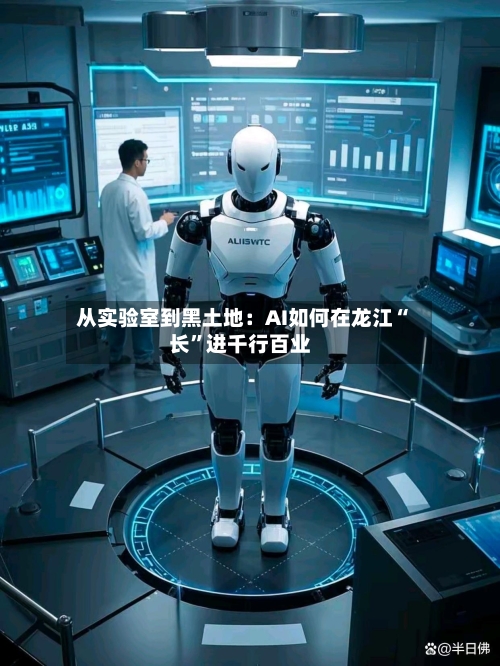 从实验室到黑土地：AI如何在龙江“长”进千行百业-第2张图片