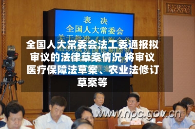 全国人大常委会法工委通报拟审议的法律草案情况 将审议医疗保障法草案、农业法修订草案等-第3张图片