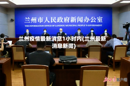 兰州疫情最新消息1小时内(兰州最新消息新闻)
