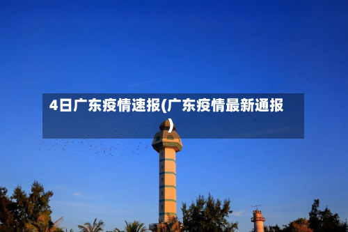 4日广东疫情速报(广东疫情最新通报)-第3张图片