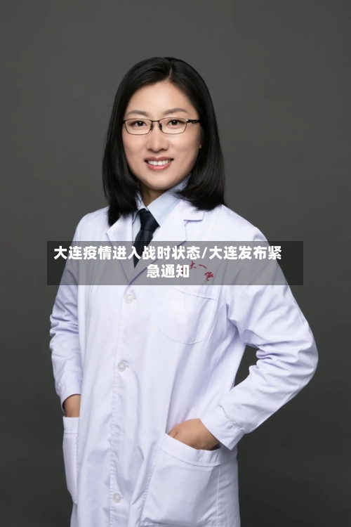 大连疫情进入战时状态/大连发布紧急通知