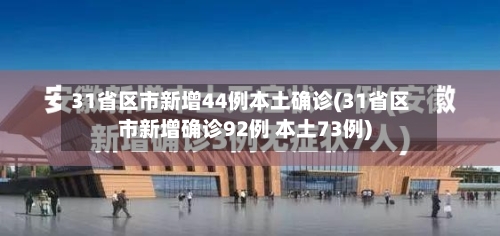 31省区市新增44例本土确诊(31省区市新增确诊92例 本土73例)-第3张图片