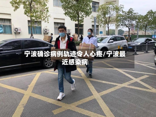 宁波确诊病例轨迹令人心疼/宁波最近感染病-第3张图片