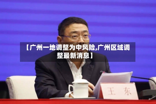 【广州一地调整为中风险,广州区域调整最新消息】-第2张图片
