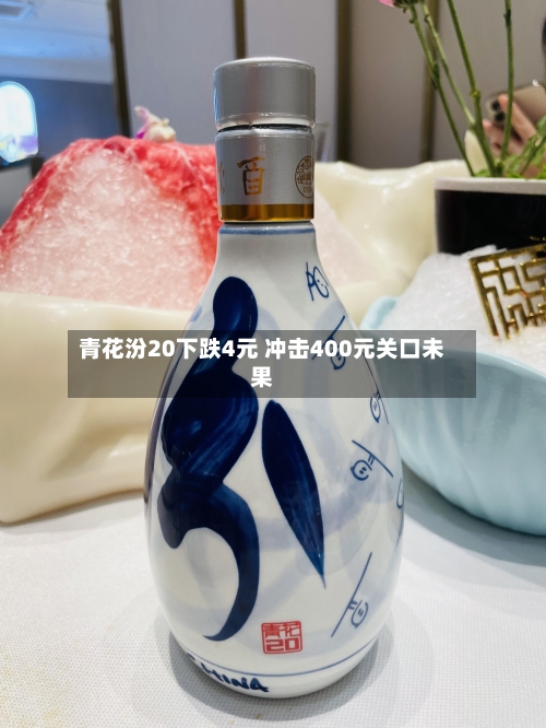 青花汾20下跌4元 冲击400元关口未果