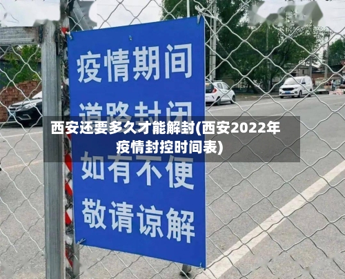 西安还要多久才能解封(西安2022年疫情封控时间表)