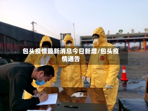 包头疫情最新消息今日新增/包头疫情通告-第2张图片