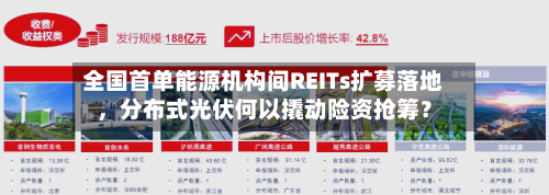全国首单能源机构间REITs扩募落地	，分布式光伏何以撬动险资抢筹？-第2张图片