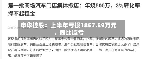申华控股：上半年亏损1857.89万元	，同比减亏-第2张图片