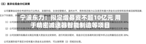 宁波东力：拟定增募资不超10亿元 用于精密减速器智能制造等项目