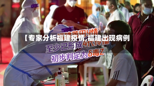 【专家分析福建疫情,福建出现病例】-第2张图片