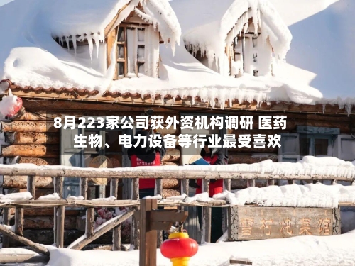 8月223家公司获外资机构调研 医药生物、电力设备等行业最受喜欢-第2张图片