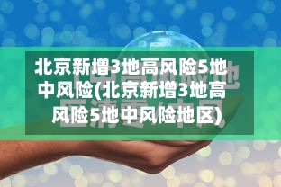 北京新增3地高风险5地中风险(北京新增3地高风险5地中风险地区)