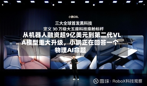 从机器人融资超9亿美元到第二代VLA模型重大升级，小鹏正在回答一个物理AI命题-第2张图片