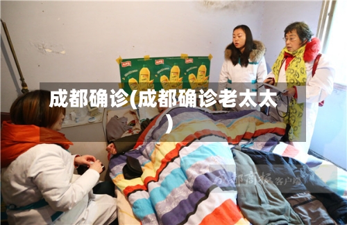 成都确诊(成都确诊老太太)
