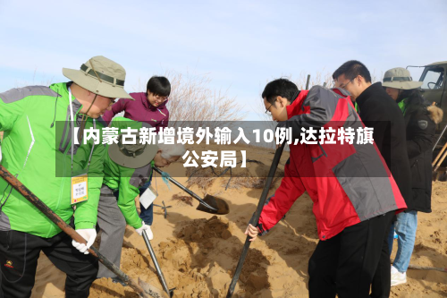 【内蒙古新增境外输入10例,达拉特旗公安局】
