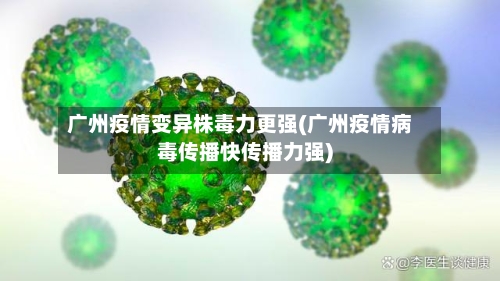 广州疫情变异株毒力更强(广州疫情病毒传播快传播力强)