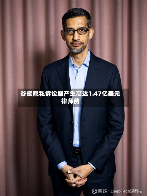 谷歌隐私诉讼案产生高达1.47亿美元律师费-第2张图片