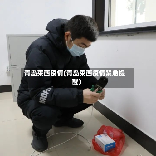 青岛莱西疫情(青岛莱西疫情紧急提醒)-第2张图片