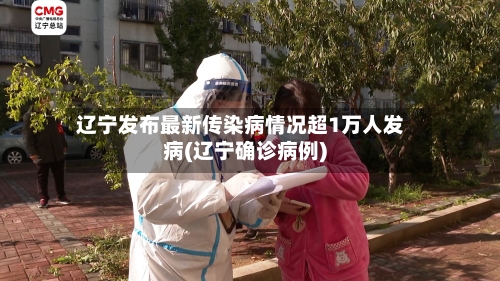 辽宁发布最新传染病情况超1万人发病(辽宁确诊病例)-第2张图片
