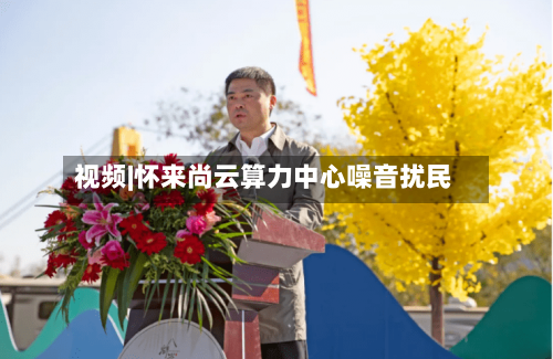 视频|怀来尚云算力中心噪音扰民