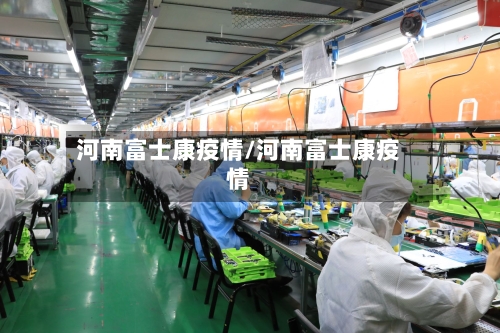 河南富士康疫情/河南富士康疫情