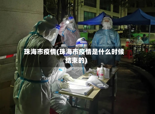 珠海市疫情(珠海市疫情是什么时候结束的)