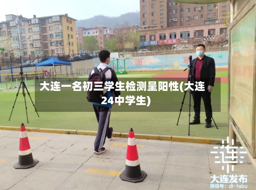 大连一名初三学生检测呈阳性(大连24中学生)