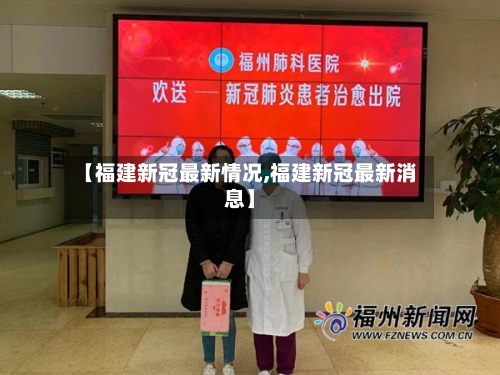 【福建新冠最新情况,福建新冠最新消息】